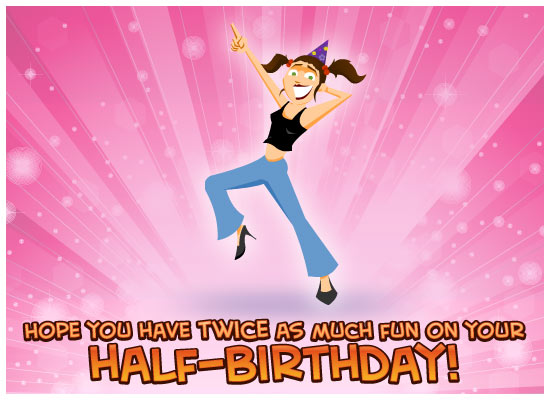 Send happy half-birthday greetings with this fun, free eCard!