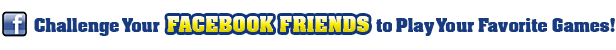 Challenge your facebook friends to play your favorite games!
